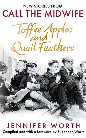 Toffee Apples and Quail Feathers: New Stories From Call the Midwife by Suzannah Worth, Suzannah Worth, Suzannah Worth