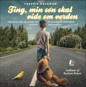 Ting, min søn skal vide om verden by Fredrik Backman