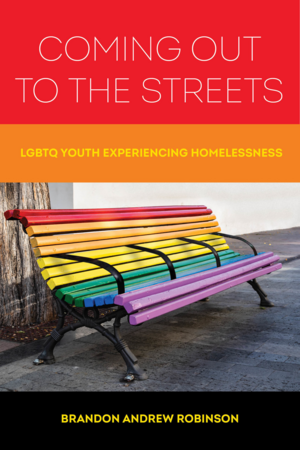 Coming Out to the Streets: LGBTQ Youth Experiencing Homelessness by Brandon Andrew Robinson