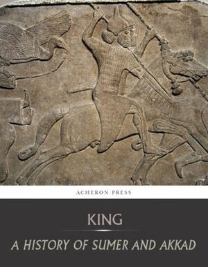 A History of Sumer and Akkad by Leonard William King