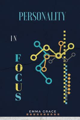 Personality in Focus: A Practical Guide for the Study of Personalities and Temperaments by Emma Grace