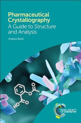 Pharmaceutical Crystallography: A Guide to Structure and Analysis by Andrew Bond