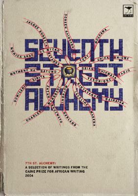 Seventh Street Alchemy: The Caine Prize for African Writing 2004 by Doreen Baingana, The Caine Prize for African Writing, Brian Chikwava, Monica Arac de Nyeko