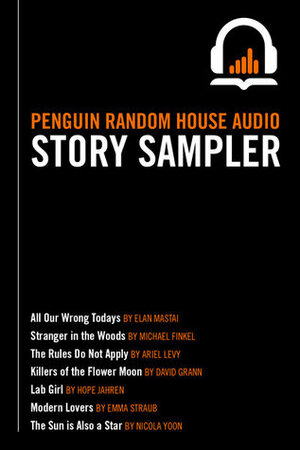 Penguin Random House Audio Story Sampler 2017 by Ariel Levy, Elan Mastai, Michael Finkel, Nicola Yoon, Hope Jahren, David Grann, Emma Straub