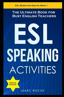 ESL Speaking Activities: The Ultimate Book for Busy English Teachers. Intermediate to Advanced Conversation Book for Adults: Teaching English a by Marc Roche