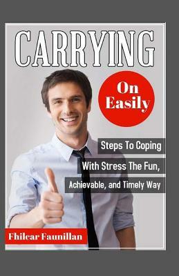 Carrying on Easily: Steps to Coping with Stress the Fun, Achievable and Timely Way by Fhilcar Faunillan