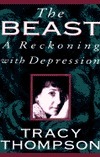 The Beast: A Reckoning With Depression by Tracy Thompson