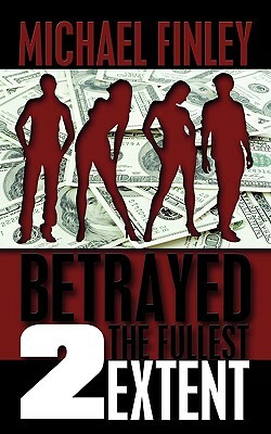 Betrayed 2 the Fullest Extent by Michael Finley