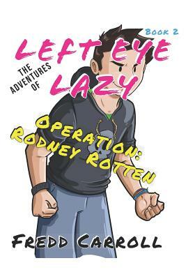 The Adventures of Left Eye Lazy OPERATION: Rodney Rotten by Fredd Carroll