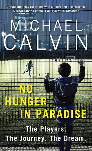 No Hunger in Paradise: The Players. The Journey. The Dream by Michael Calvin, Michael Calvin