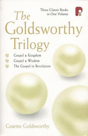 The Goldsworthy Trilogy: Gospel and Kingdom, Wisdom, and Revelation by Graeme Goldsworthy