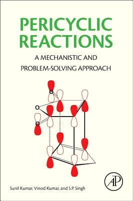 Pericyclic Reactions: A Mechanistic and Problem-Solving Approach by Vinod Kumar, Sunil Kumar, S. P. Singh