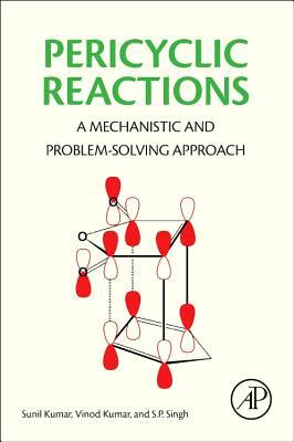 Pericyclic Reactions: A Mechanistic and Problem-Solving Approach by Sunil Kumar, S. P. Singh, Vinod Kumar