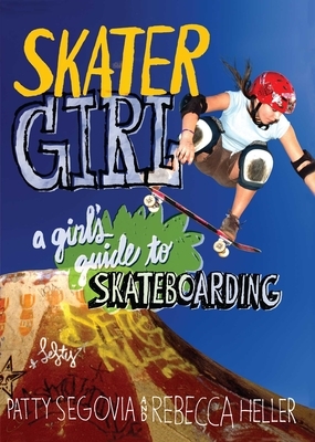 Skater Girl: A Girl's Guide to Skateboarding by Patty Segovia, Rebecca Heller