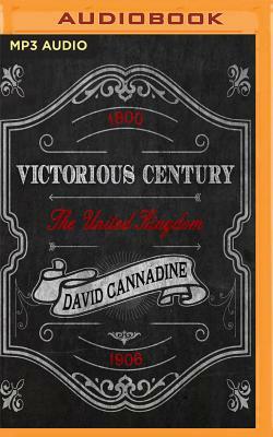Victorious Century: The United Kingdom, 1800-1906 by David Cannadine