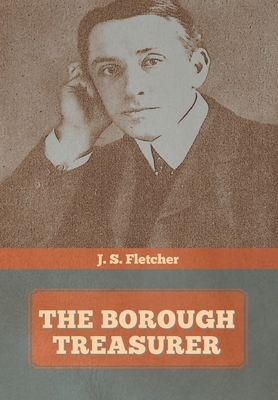 The Borough Treasurer by J. S. Fletcher