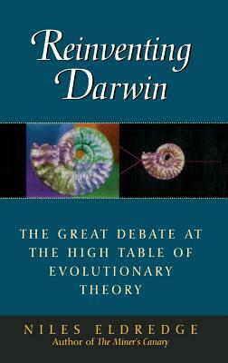 Reinventing Darwin: The Great Debate at the High Table of Evolutionary Theory by Niles Eldredge