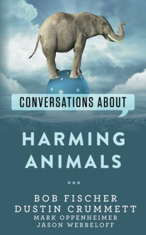 Conversations about Harming Animals by Dustin Crummett, Mark Oppenheimer, Jason Werbeloff