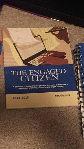 The Engaged Citizen: A Selection of Student Writing for the University of Kentucky's Division of Writing, Rhetoric, and Digital by Kirkman