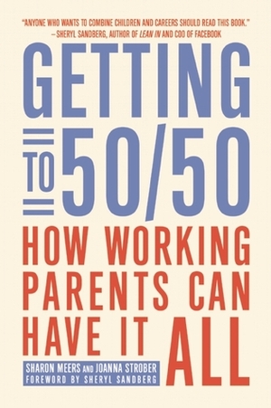 Getting to 50/50: How Working Parents Can Have It All by Sharon Meers, Joanna Strober