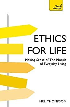 Understand Ethics: Teach Yourself: Making Sense of the Morals of Everyday Living (Teach Yourself General) by Mel Thompson