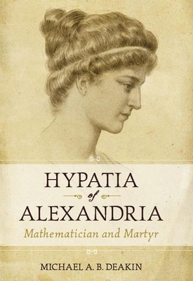 Hypatia of Alexandria: Mathematician and Martyr by Michael A.B. Deakin