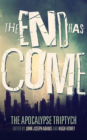 The End Has Come by Ben H. Winters, John Joseph Adams, Sarah Langan, Mira Grant, Nancy Kress, Elizabeth Bear, Jonathan Maberry, Hugh Howey, Megan Arkenberg, Robin Wasserman, Annie Bellet, David Wellington, Carrie Vaughn, Tananarive Due, Jake Kerr, Seanan McGuire, Charlie Jane Anders, Jamie Ford, Ken Liu, Leife Shallcross, Will McIntosh, Chris Avellone, Scott Sigler