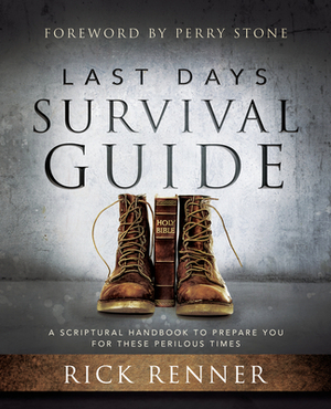 Last Days Survival Guide: A Scriptural Handbook to Prepare You for These Perilous Times by Rick Renner