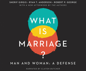 What Is Marriage?: Man and Woman: A Defense by Ryan T. Anderson, Sherif Girgis