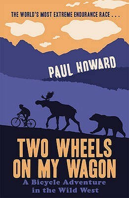 Two Wheels on my Wagon: A Bicycle Adventure in the Wild West by Paul Howard