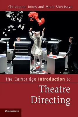The Cambridge Introduction to Theatre Directing by Christopher Innes, Maria Shevtsova
