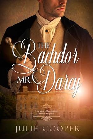 The Bachelor Mr Darcy: A Pride and Prejudice Variation by Julie Cooper