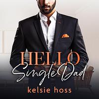 Hello Single Dad by Kelsie Hoss