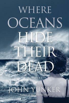 Where Oceans Hide Their Dead by John Yunker