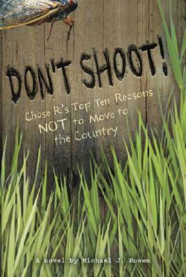 Don't Shoot!: Chase R.'s Top Ten Reasons Not to Move to the Country by Michael J. Rosen