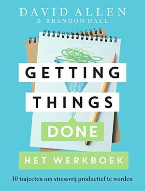 Getting Things Done - Het werkboek by David Allen