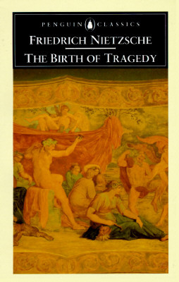 The Birth of Tragedy: Out of the Spirit of Music by Friedrich Nietzsche