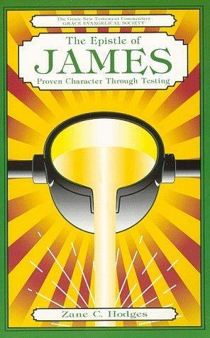 The Epistle of James: Proven Character Through Testing by Zane C. Hodges