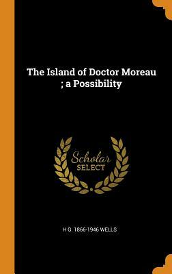 The Island of Doctor Moreau; A Possibility by H.G. Wells