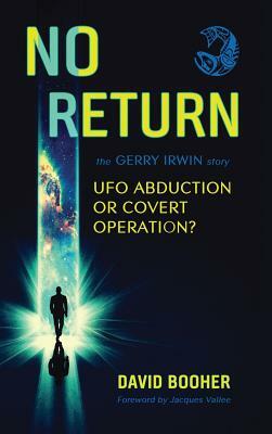 No Return: The Gerry Irwin Story, UFO Abduction or Covert Operation? by David M. Booher