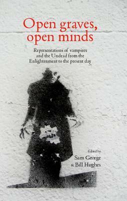 Open Graves, Open Minds: Representations of Vampires and the Undead from the Enlightenment to the Present Day by 