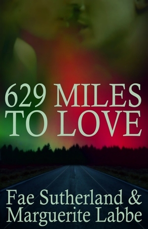 629 Miles To Love by Marguerite Labbe, Fae Sutherland