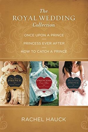 The Royal Wedding Collection: Once Upon A Prince, Princess Ever After, How to Catch a Prince by Rachel Hauck