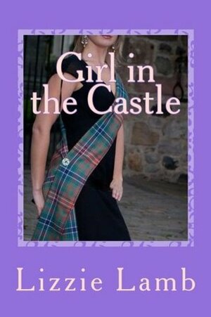 Girl in the Castle: Henriette's Highland Hideaway by Lizzie Lamb