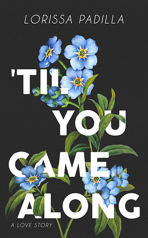 'Til You Came Along by Lorissa Padilla