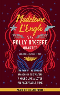 Madeleine l'Engle: The Polly O'Keefe Quartet (Loa #310): The Arm of the Starfish / Dragons in the Waters / A House Like a Lotus / An Acceptable Time by Madeleine L'Engle