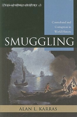 Smuggling: Contraband and Corruption in World History by Alan L. Karras