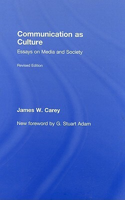 Communication as Culture: Essays on Media and Society by James W. Carey