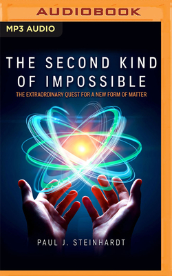 The Second Kind of Impossible: The Extraordinary Quest for a New Form of Matter by Paul J. Steinhardt