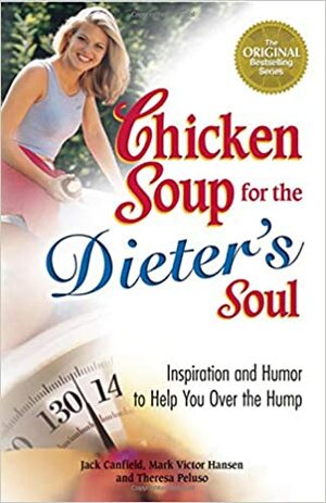 Chicken Soup for the Dieter's Soul: Inspiration and Humor to Help You Over the Hump by Jack Canfield, Theresa Peluso, Mark Victor Hansen